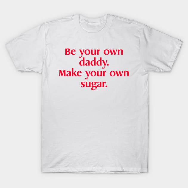 Be Your Own Daddy Make Your Own sugar Funny Meme T-Shirt by Tees Bondano